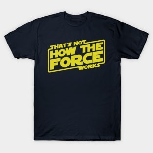 That's Not How the Force Works! T-Shirt